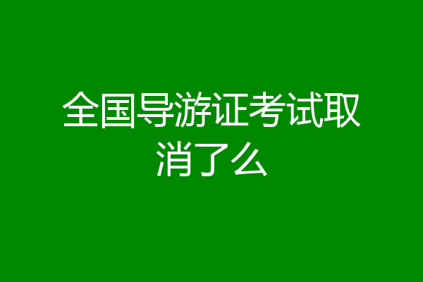 全国导游证考试取消了么