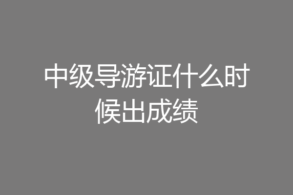 中级导游证什么时候出成绩