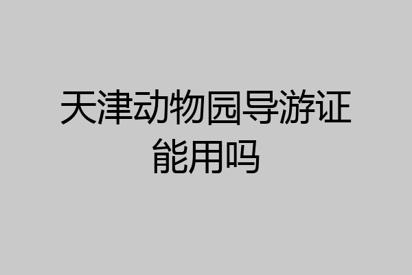天津动物园导游证能用吗