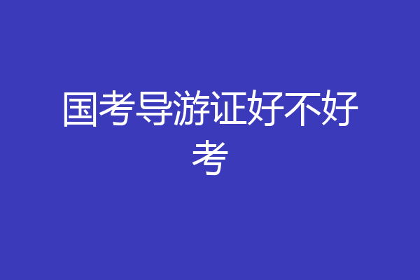 国考导游证好不好考