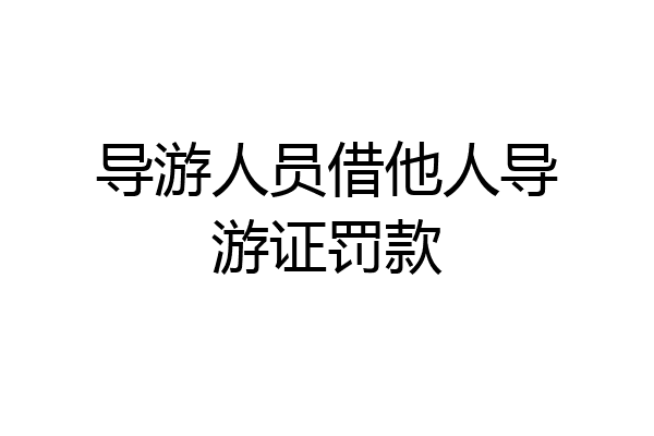 导游人员借他人导游证罚款