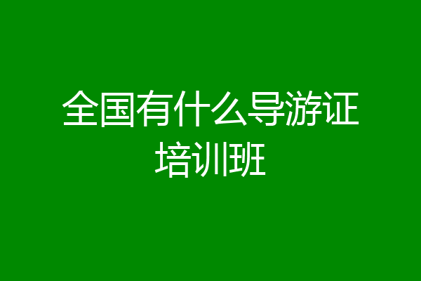 全国有什么导游证培训班