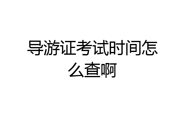 导游证考试时间怎么查啊