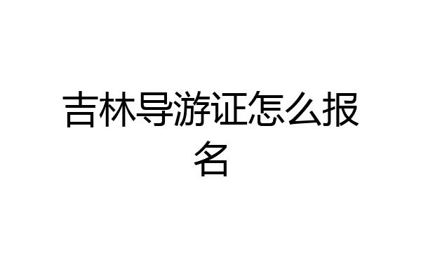 吉林导游证怎么报名