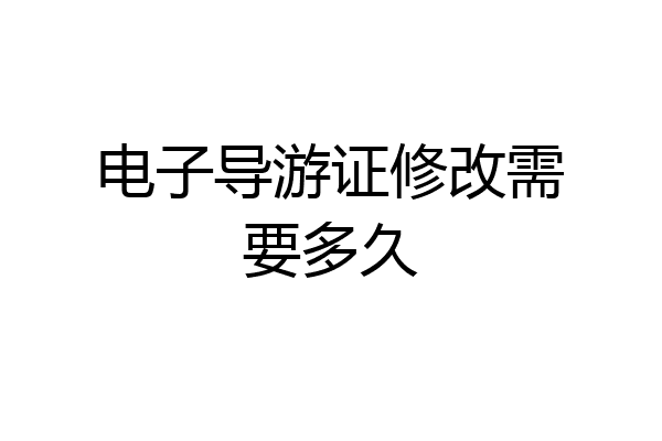 电子导游证修改需要多久