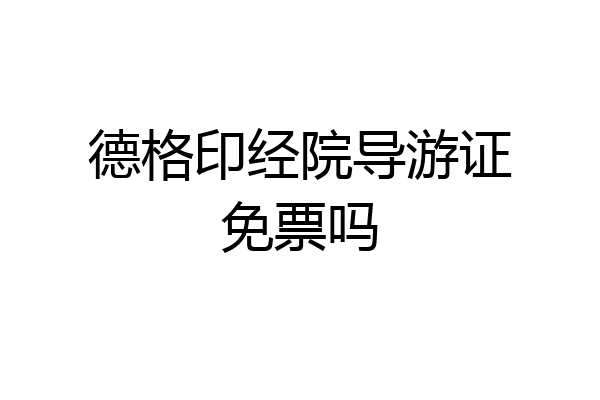 德格印经院导游证免票吗