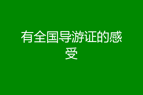 有全国导游证的感受