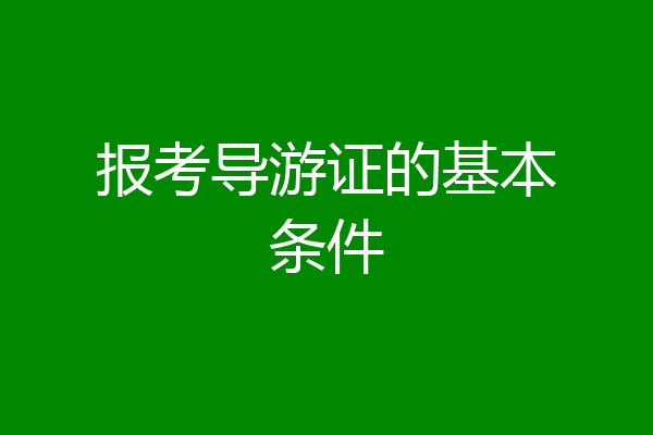 报考导游证的基本条件