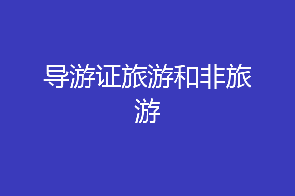 导游证旅游和非旅游