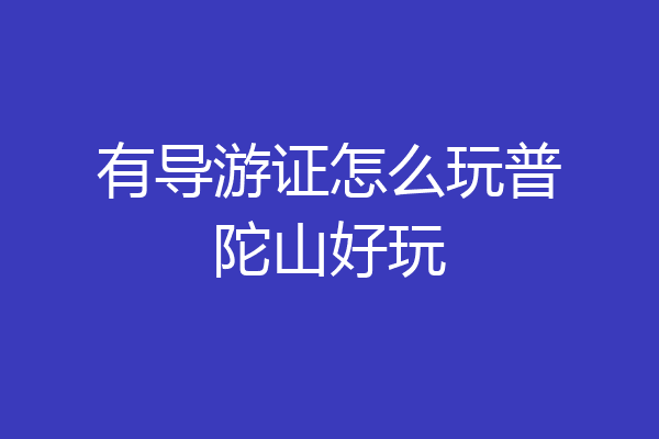 有导游证怎么玩普陀山好玩