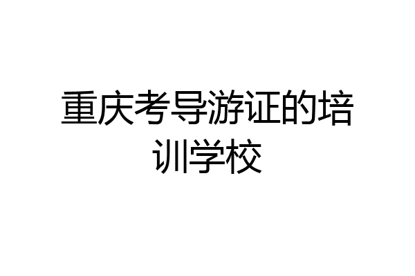 重庆考导游证的培训学校