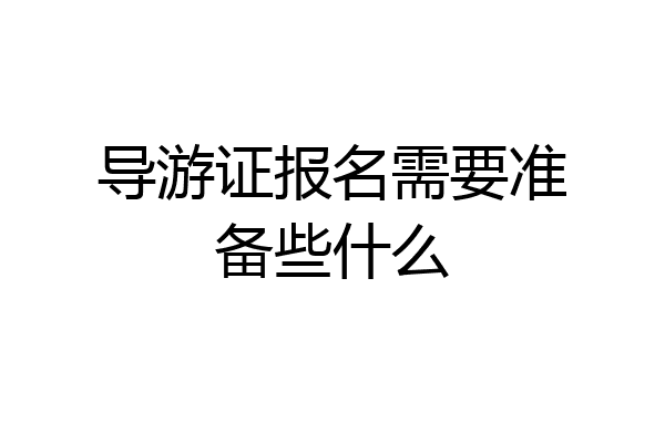 导游证报名需要准备些什么