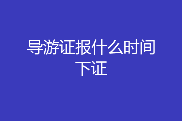 导游证报什么时间下证