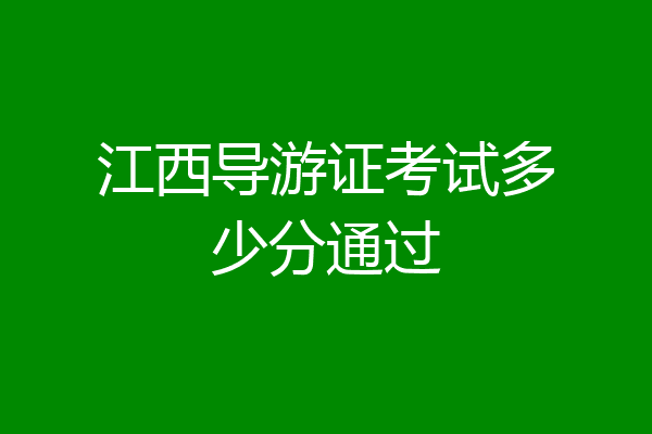 江西导游证考试多少分通过