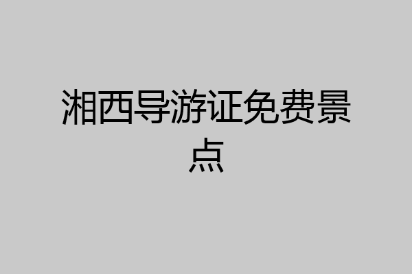 湘西导游证免费景点