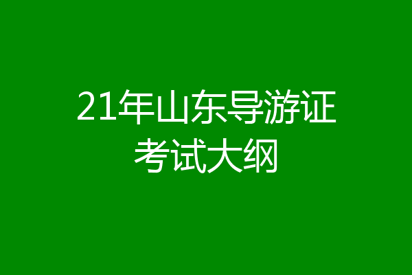 21年山东导游证考试大纲