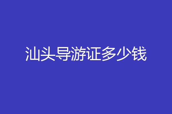 汕头导游证多少钱