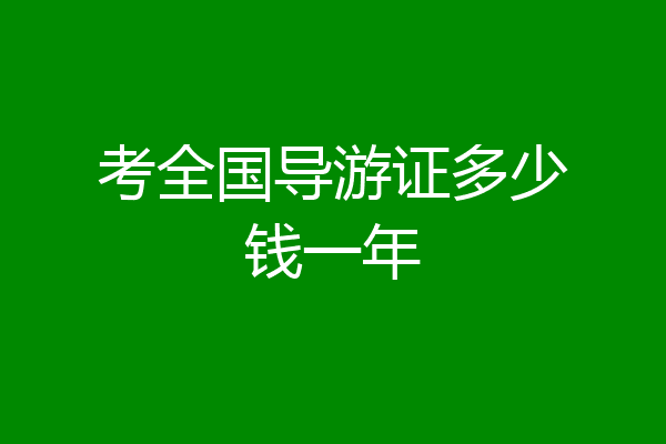 考全国导游证多少钱一年