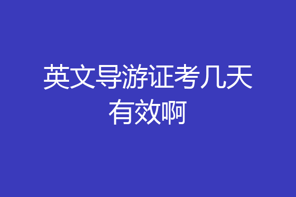 英文导游证考几天有效啊