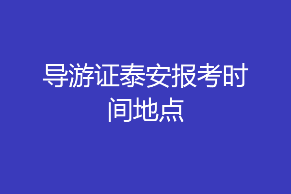 导游证泰安报考时间地点