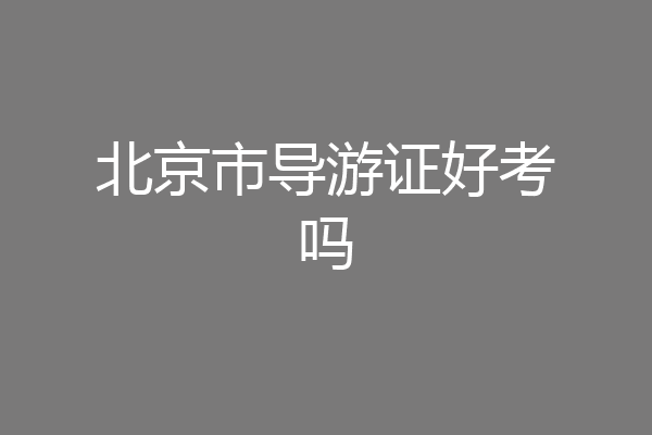 北京市导游证好考吗