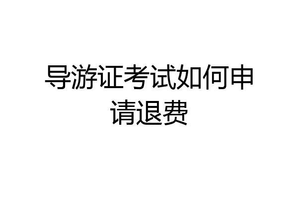 导游证考试如何申请退费