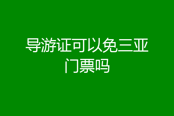 导游证可以免三亚门票吗