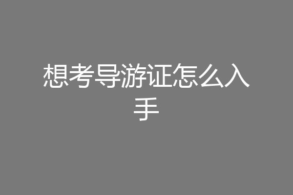 想考导游证怎么入手