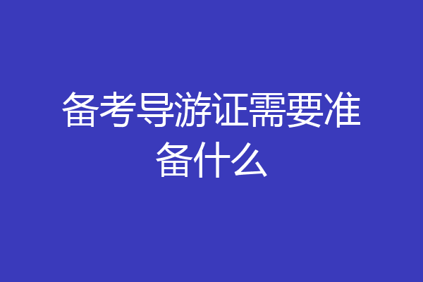 备考导游证需要准备什么