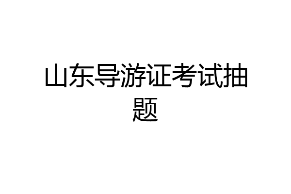 山东导游证考试抽题