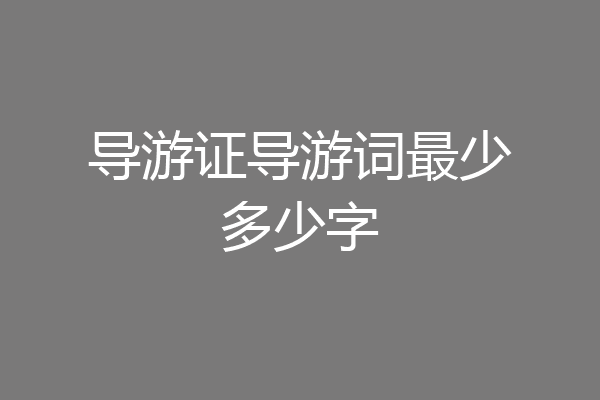 导游证导游词最少多少字