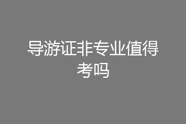 导游证非专业值得考吗