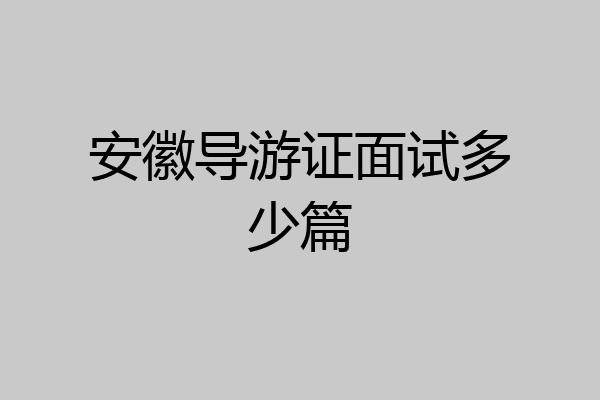 安徽导游证面试多少篇