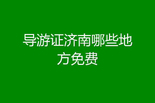 导游证济南哪些地方免费