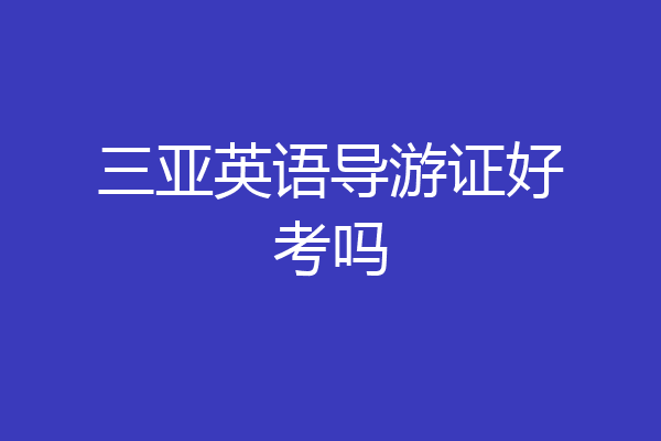 三亚英语导游证好考吗