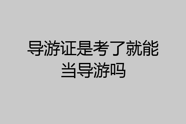 导游证是考了就能当导游吗