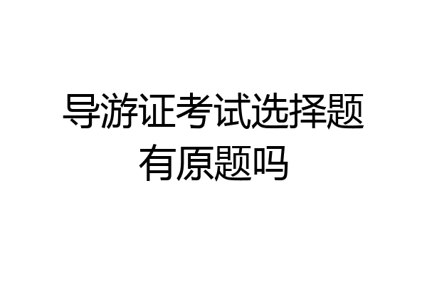 导游证考试选择题有原题吗