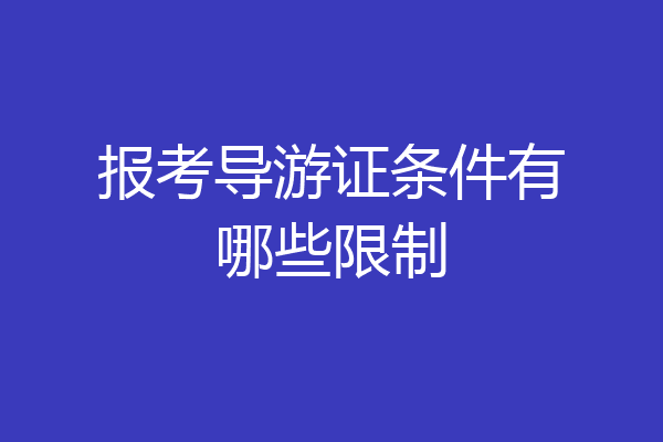 报考导游证条件有哪些限制