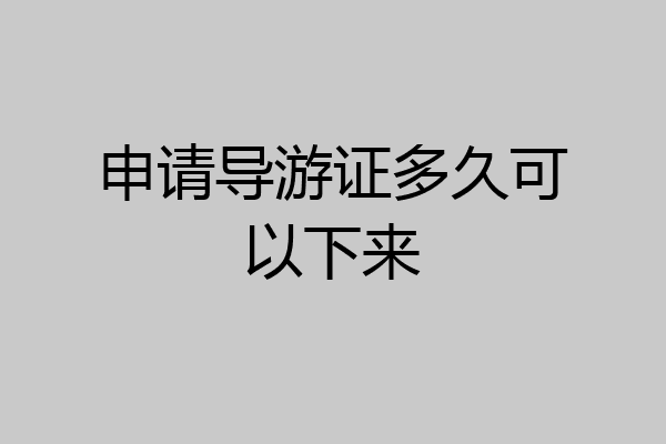 申请导游证多久可以下来