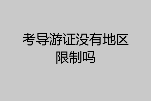 考导游证没有地区限制吗