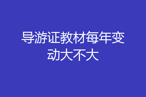 导游证教材每年变动大不大