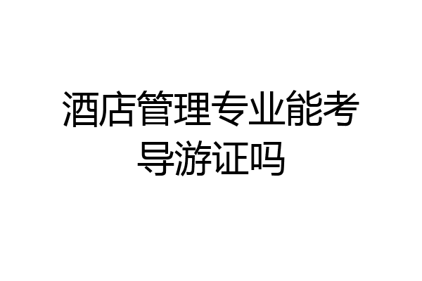 酒店管理专业能考导游证吗