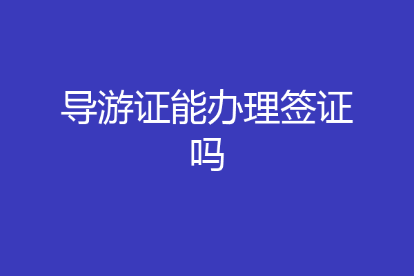 导游证能办理签证吗