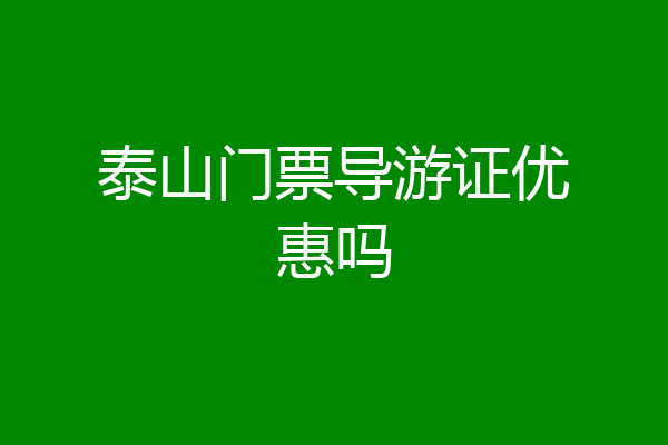 泰山门票导游证优惠吗