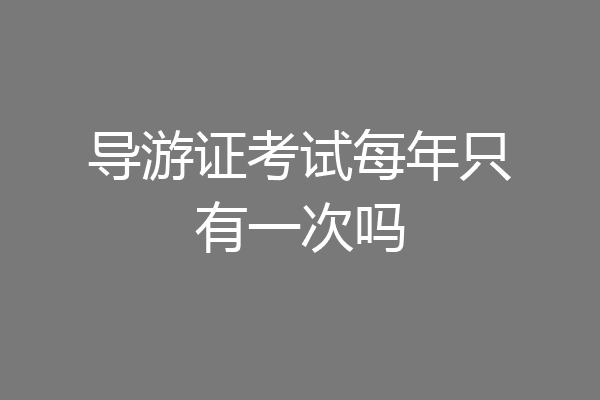 导游证考试每年只有一次吗