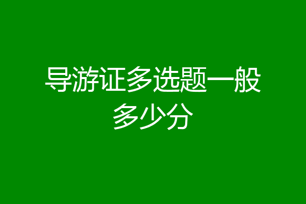 导游证多选题一般多少分