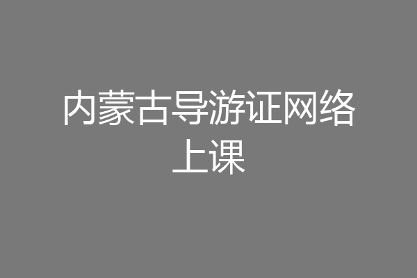 内蒙古导游证网络上课