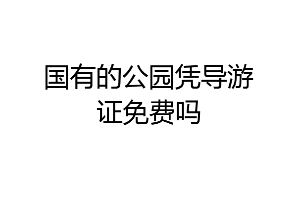 国有的公园凭导游证免费吗