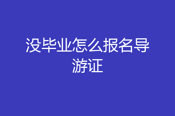 没毕业怎么报名导游证