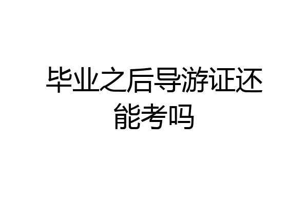 毕业之后导游证还能考吗